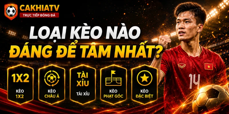 Loại kèo nào đáng để tâm nhất hiện nay