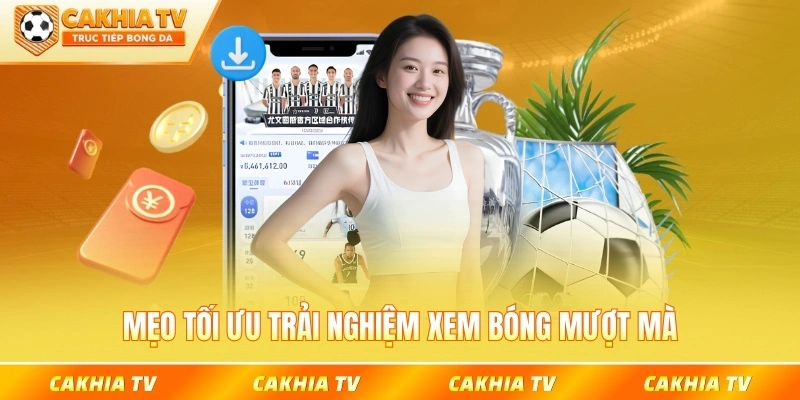 Mẹo tối ưu trải nghiệm xem bóng mượt mà