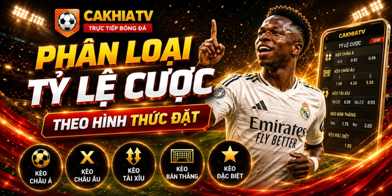 Phân loại tỷ lệ cược kèo nhà cái theo hình thức đặt tại CakhiaTV