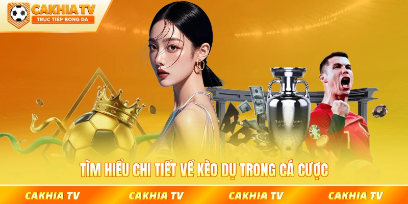 Tìm hiểu chi tiết về kèo dụ trong cá cược