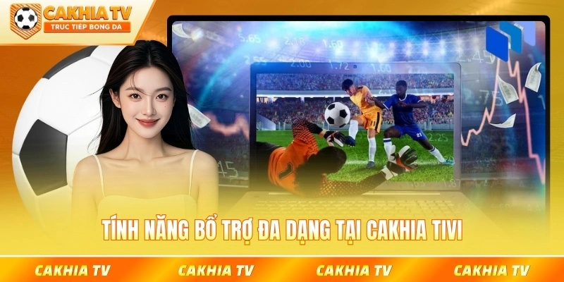 Tính năng bổ trợ đa dạng tại Cakhia Tivi