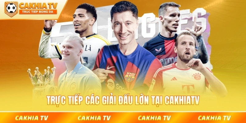 Trực tiếp các giải đấu lớn tại CakhiaTV